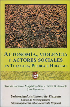 Autonomía, Violencia y Actores Sociales en Tlaxcala, Puebla e Hidalgo