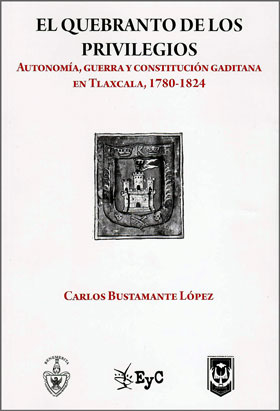 El Quebranto de los Privilegios. Autonomía, Guerra y Constitución Gaditana en Tlaxcala, 1780-1824