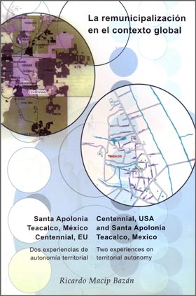La Remunicipalización en el Contexto Global. Santa Apolonia Teacalco, México, Centennial, EU. Dos Experiencias de Autonomía Territorial