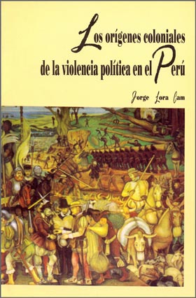 Los Orígenes Coloniales de la Violencia Política en el Perú